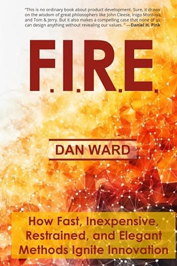 F.I.R.E.: How Fast, Inexpensive, Restrained, and Elegant Methods Ignite Innovation by Dan Ward - Book Cover