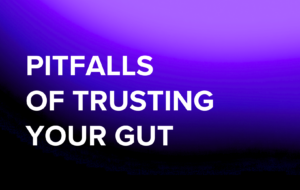 Against the StartUp Grain: The Pitfalls of Trusting Your Gut