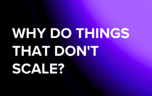The Unexpected Power of Doing Things that Don’t Scale