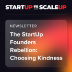 The StartUp Founders Rebellion: Choosing Kindness