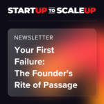 Your First Failure: The Founder’s Rite of Passage