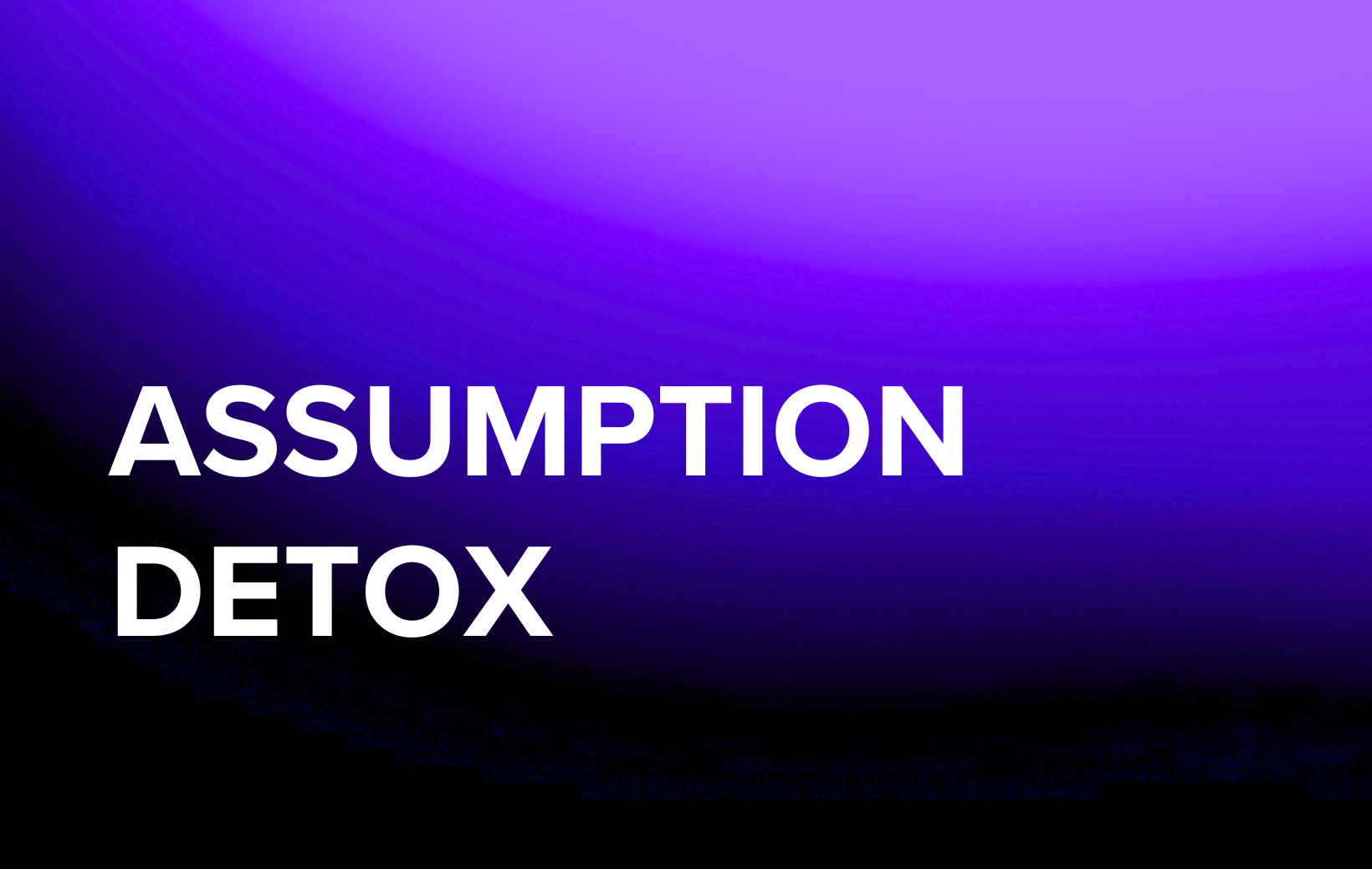 Assumption Detox