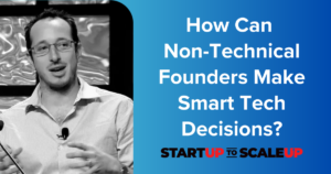 How Can Non-Technical Founders Make Smart Tech Decisions