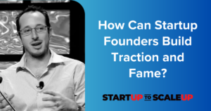 How Can Startup Founders Build Traction and Fame