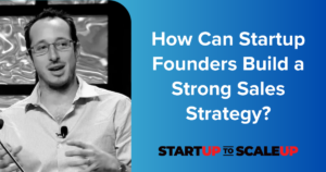 How Can Startup Founders Build a Strong Sales Strategy