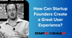 How Can Startup Founders Create a Great User Experience