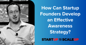 How Can Startup Founders Develop an Effective Awareness Strategy