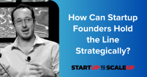 How Can Startup Founders Hold the Line Strategically