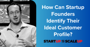 How Can Startup Founders Identify Their Ideal Customer Profile