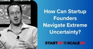 How Can Startup Founders Navigate Extreme Uncertainty