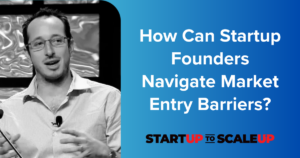 How Can Startup Founders Navigate Market Entry Barriers