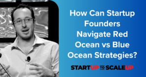 How Can Startup Founders Navigate Red Ocean vs Blue Ocean Strategies