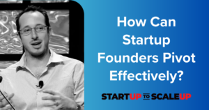 How Can Startup Founders Pivot Effectively?