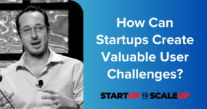 How Can Startups Create Valuable User Challenges