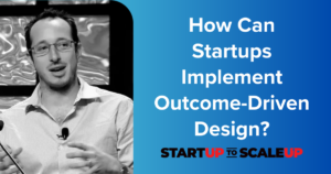 How Can Startups Implement Outcome-Driven Design