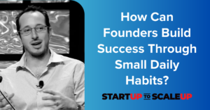 How Can Founders Build Success Through Small Daily Habits