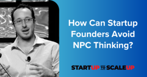 How Can Startup Founders Avoid NPC Thinking