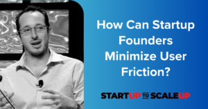 How Can Startup Founders Minimize User Friction