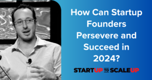 How Can Startup Founders Persevere and Succeed in 2024