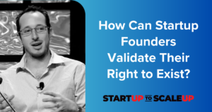 How Can Startup Founders Validate Their Right to Exist