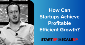 How Can Startups Achieve Profitable Efficient Growth