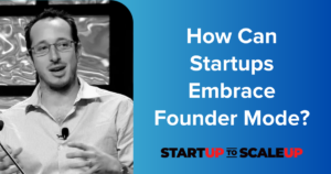 How Can Startups Embrace Founder Mode