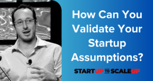 How Can You Validate Your Startup Assumptions