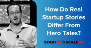 How Do Real Startup Stories Differ From Hero Tales