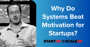 Why Do Systems Beat Motivation for Startups?